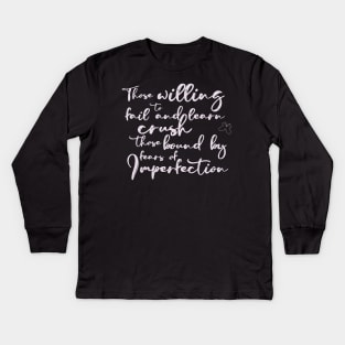 Those Willing To Fail and Learn Crush Those Bound By Fears of Imperfection Kids Long Sleeve T-Shirt